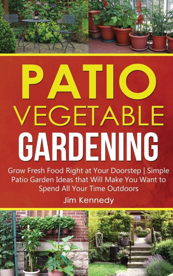 Patio Vegetable Gardening: Grow Fresh Food Right at Your Doo...